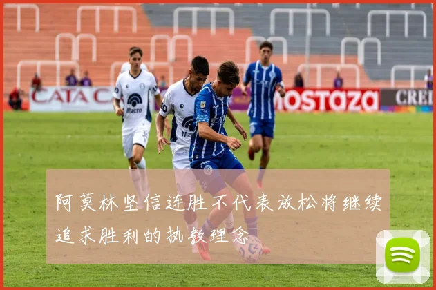 阿莫林坚信连胜不代表放松将继续追求胜利的执教理念