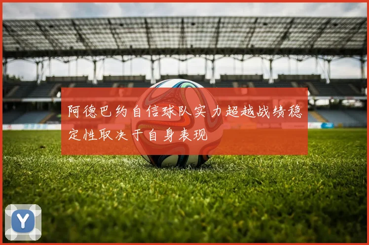 阿德巴约自信球队实力超越战绩稳定性取决于自身表现