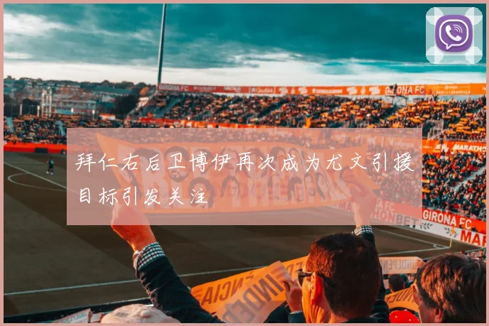 拜仁右后卫博伊再次成为尤文引援目标引发关注